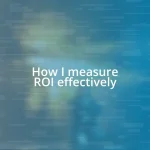 How I measure ROI effectively