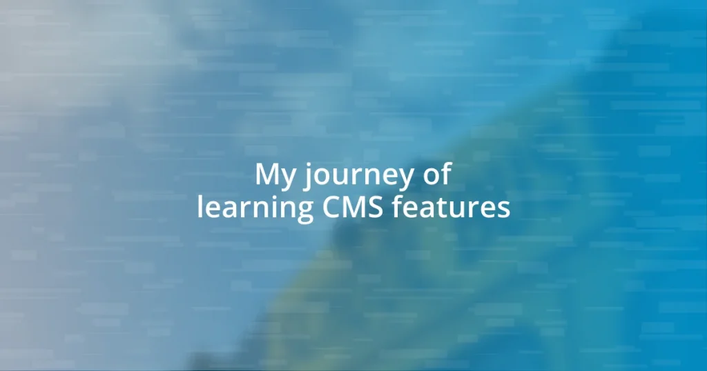 My journey of learning CMS features