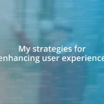 My strategies for enhancing user experience