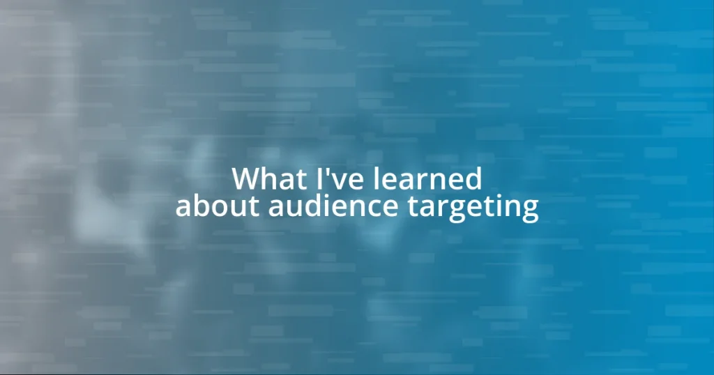 What I’ve learned about audience targeting