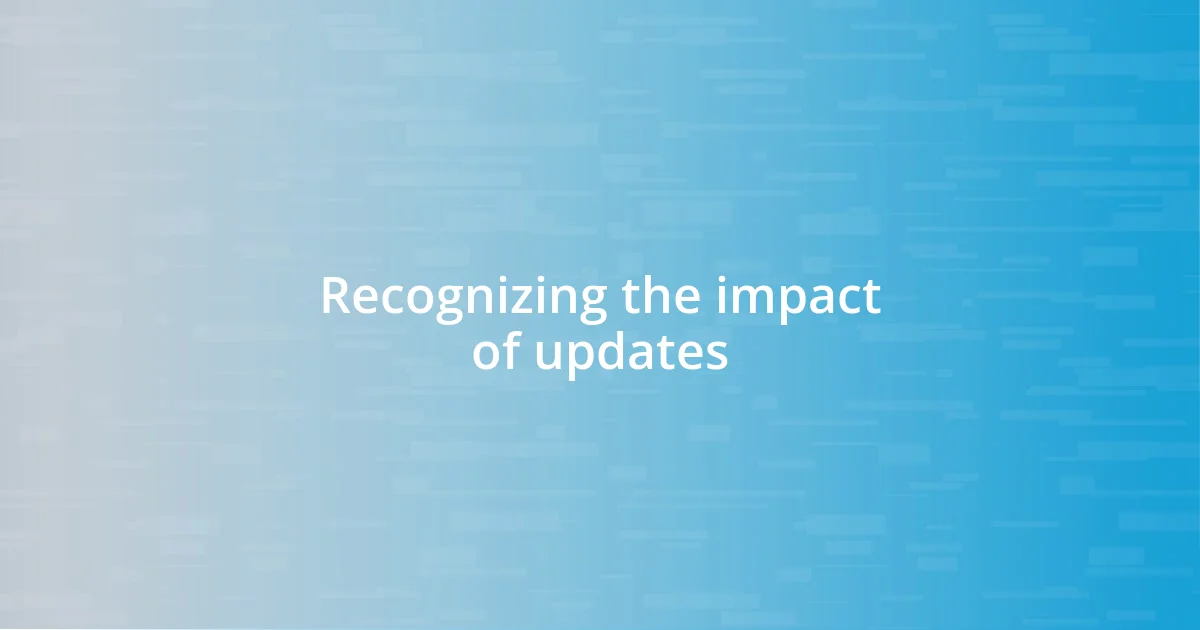 Recognizing the impact of updates