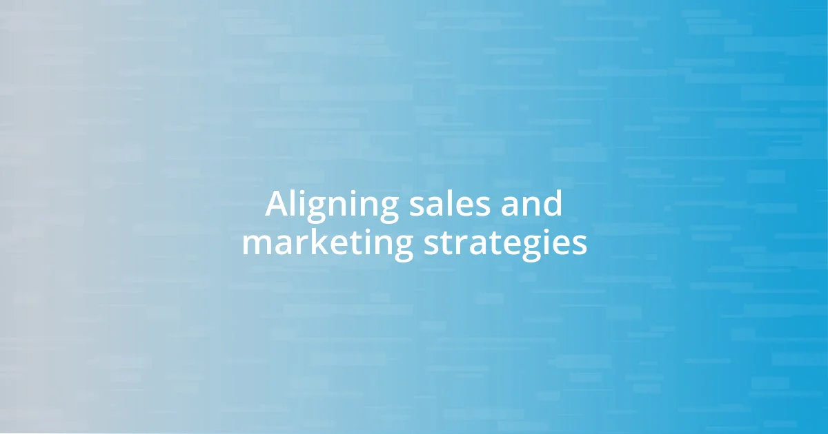 Aligning sales and marketing strategies