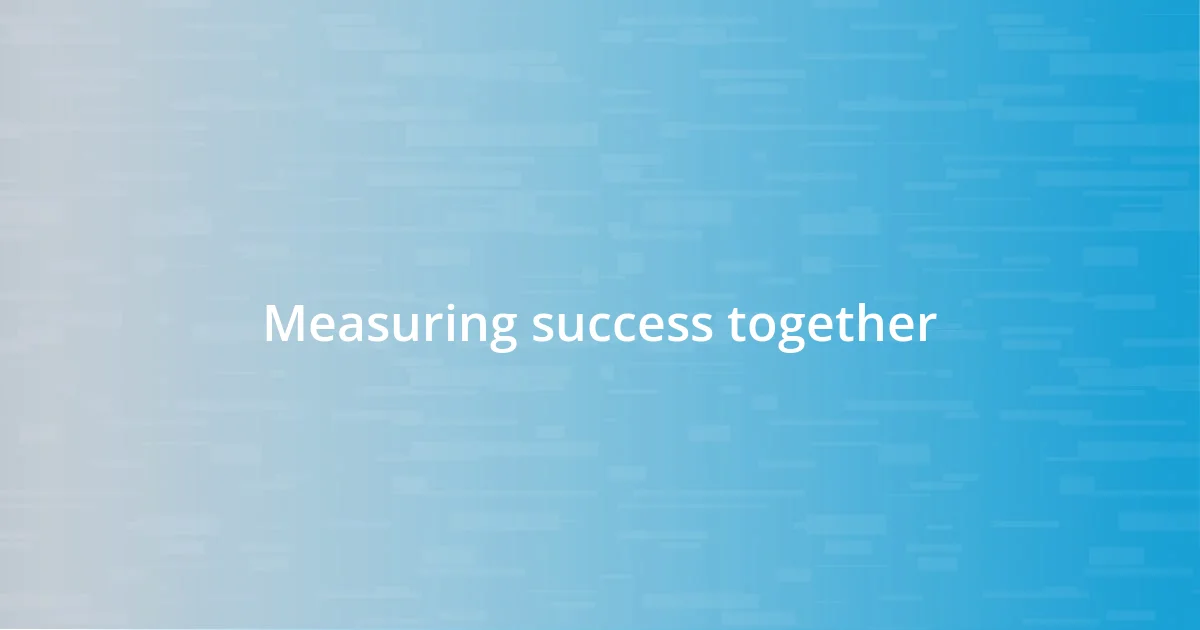 Measuring success together