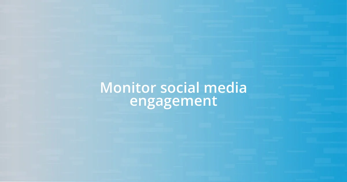 Monitor social media engagement