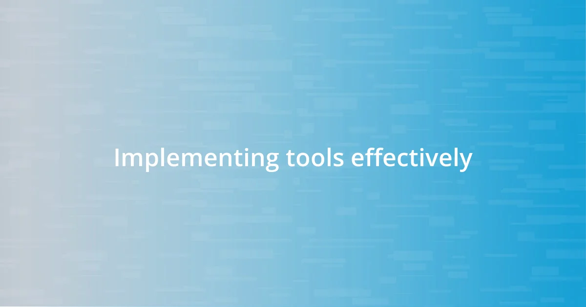 Implementing tools effectively