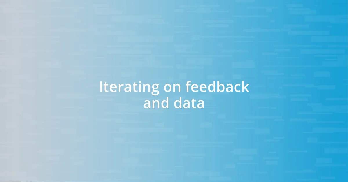 Iterating on feedback and data