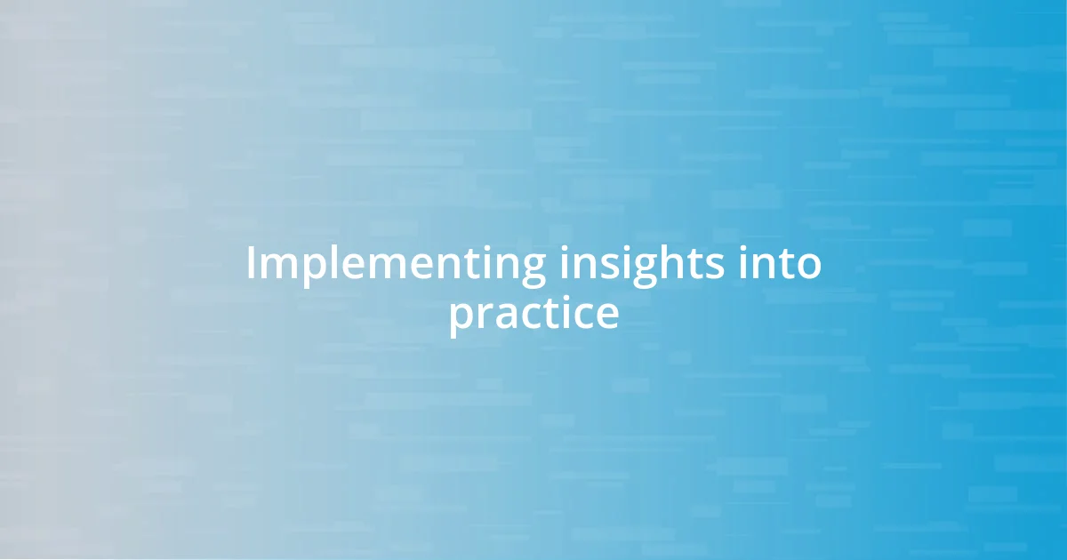 Implementing insights into practice