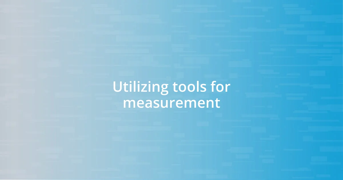 Utilizing tools for measurement