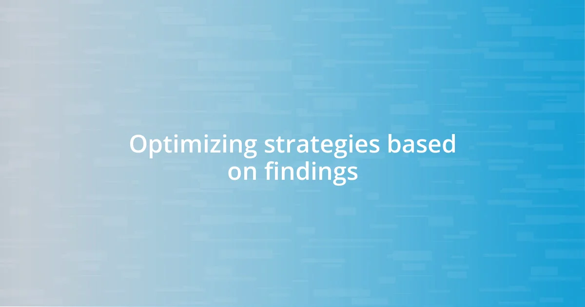 Optimizing strategies based on findings