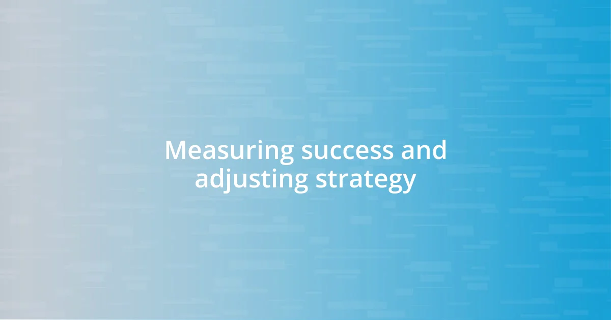 Measuring success and adjusting strategy