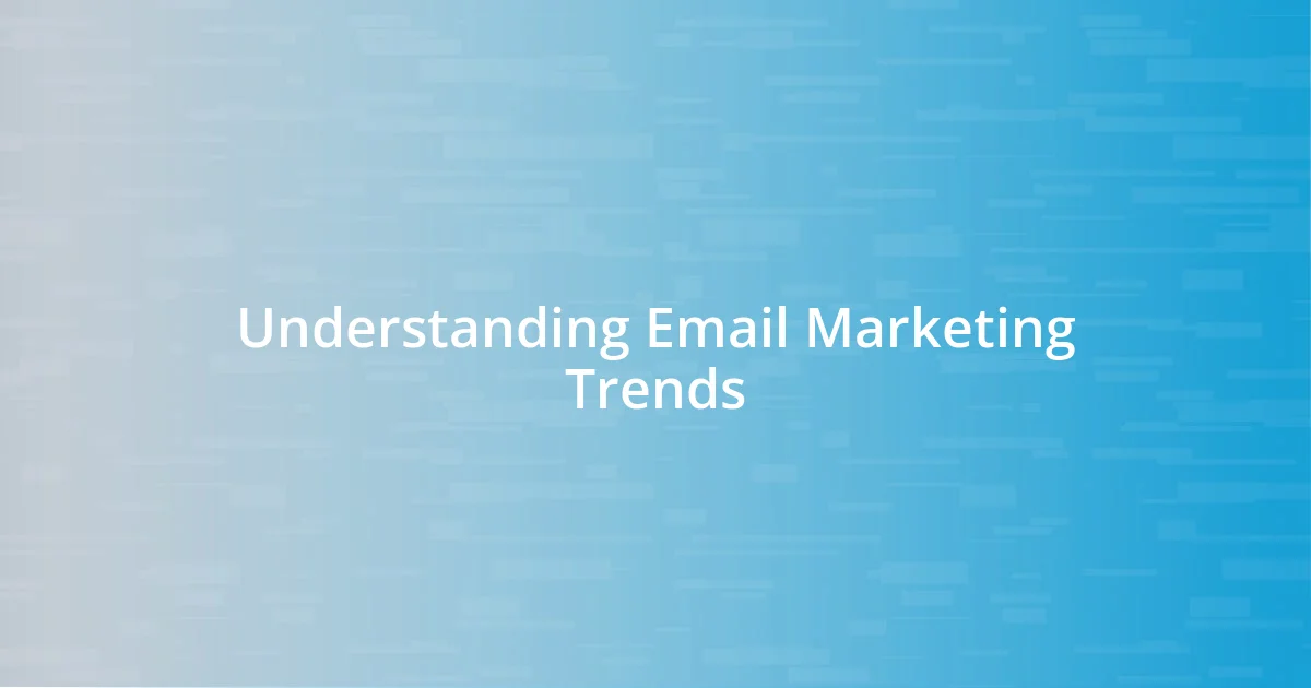 Understanding Email Marketing Trends