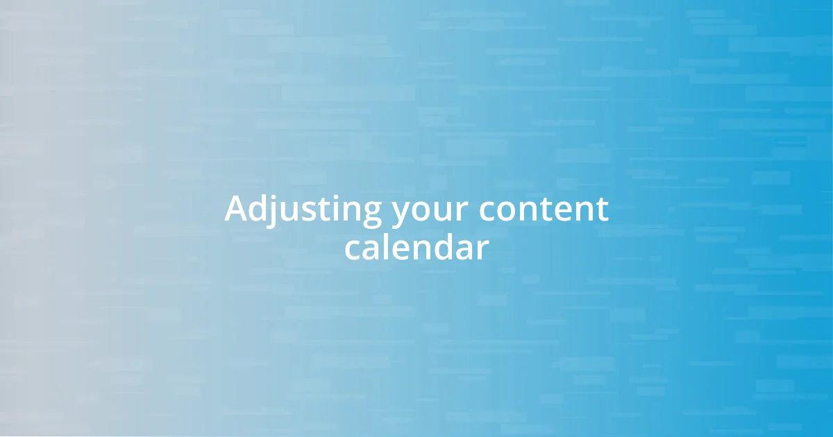 Adjusting your content calendar