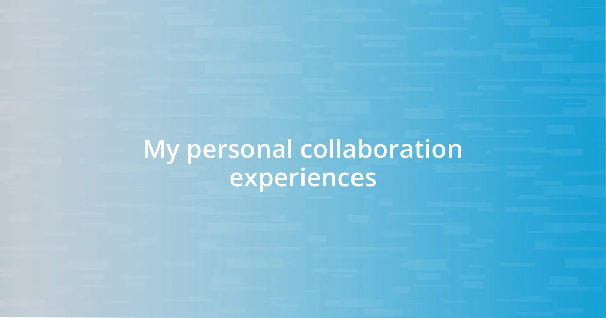 My personal collaboration experiences