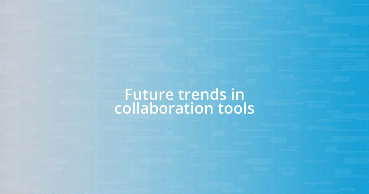 Future trends in collaboration tools