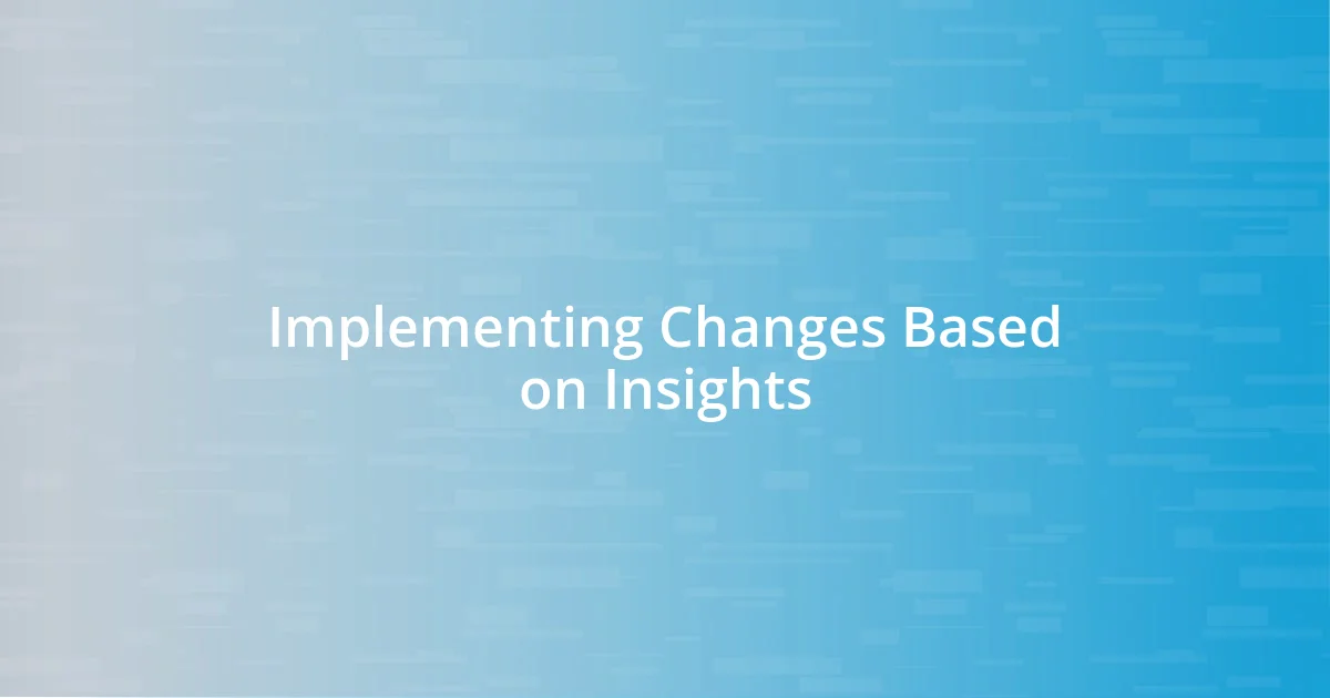 Implementing Changes Based on Insights