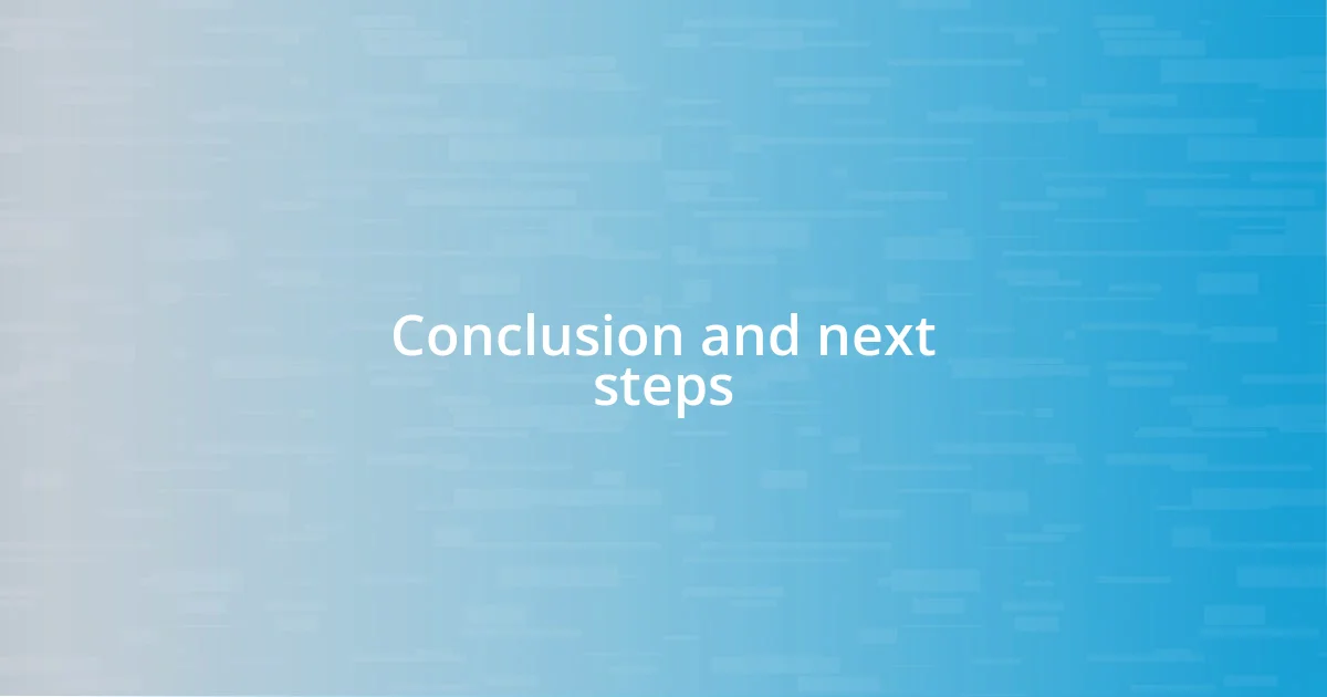 Conclusion and next steps