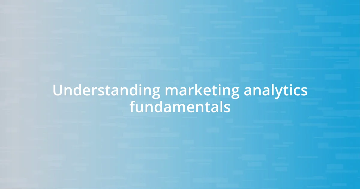 Understanding marketing analytics fundamentals