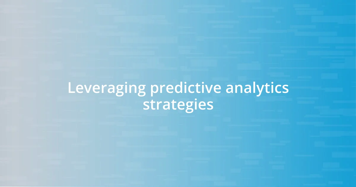 Leveraging predictive analytics strategies