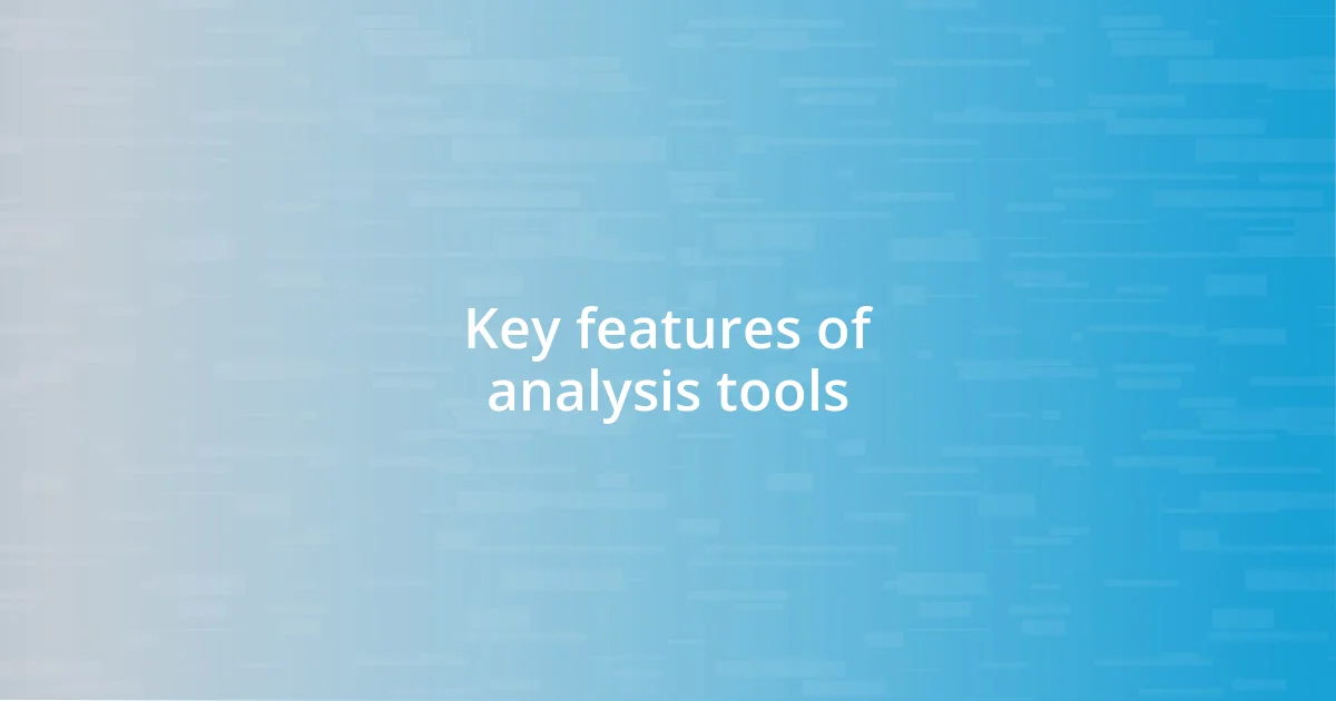 Key features of analysis tools