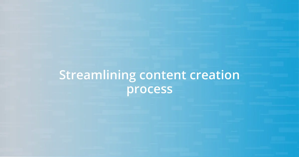 Streamlining content creation process