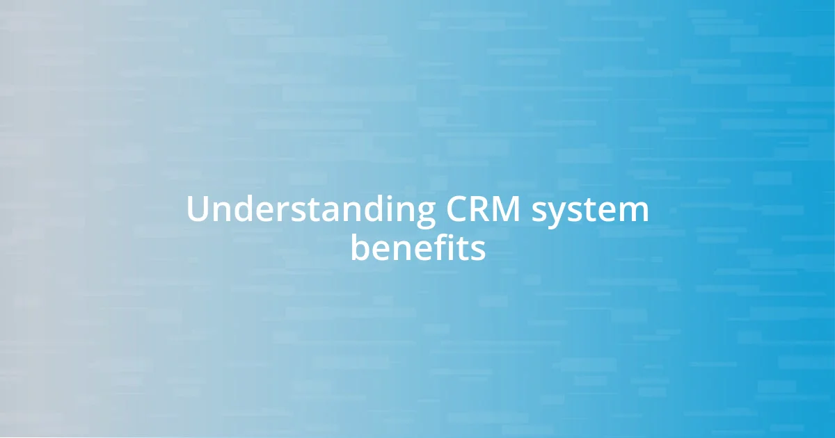 Understanding CRM system benefits