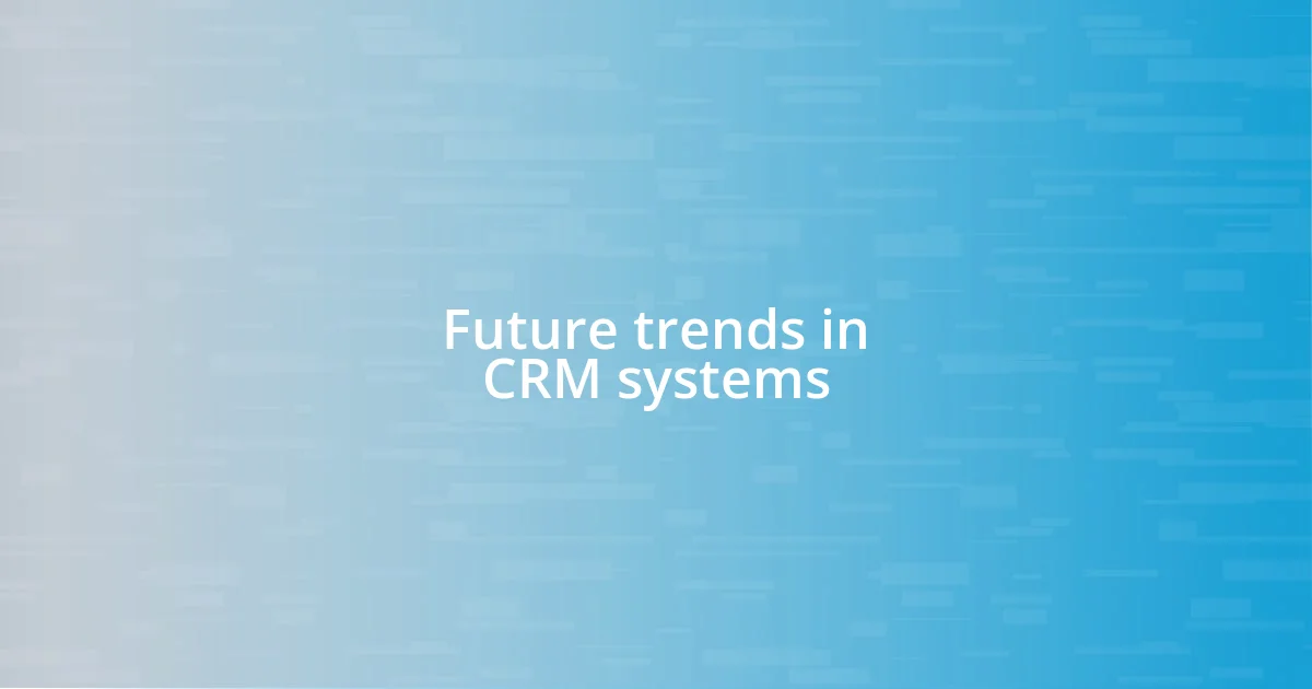 Future trends in CRM systems