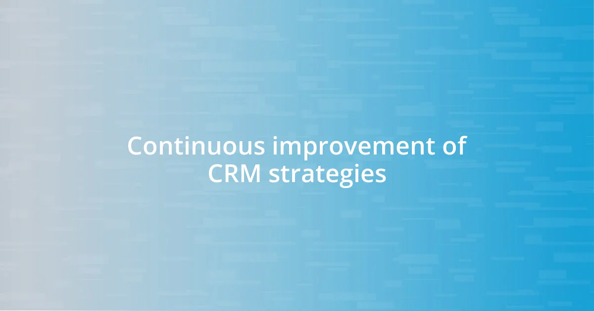 Continuous improvement of CRM strategies