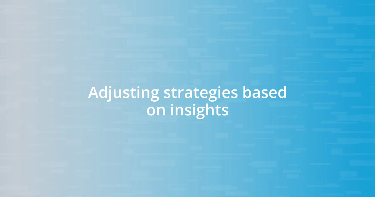 Adjusting strategies based on insights