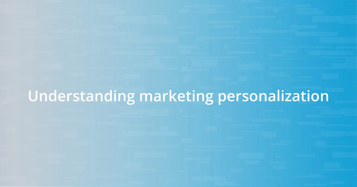 Understanding marketing personalization