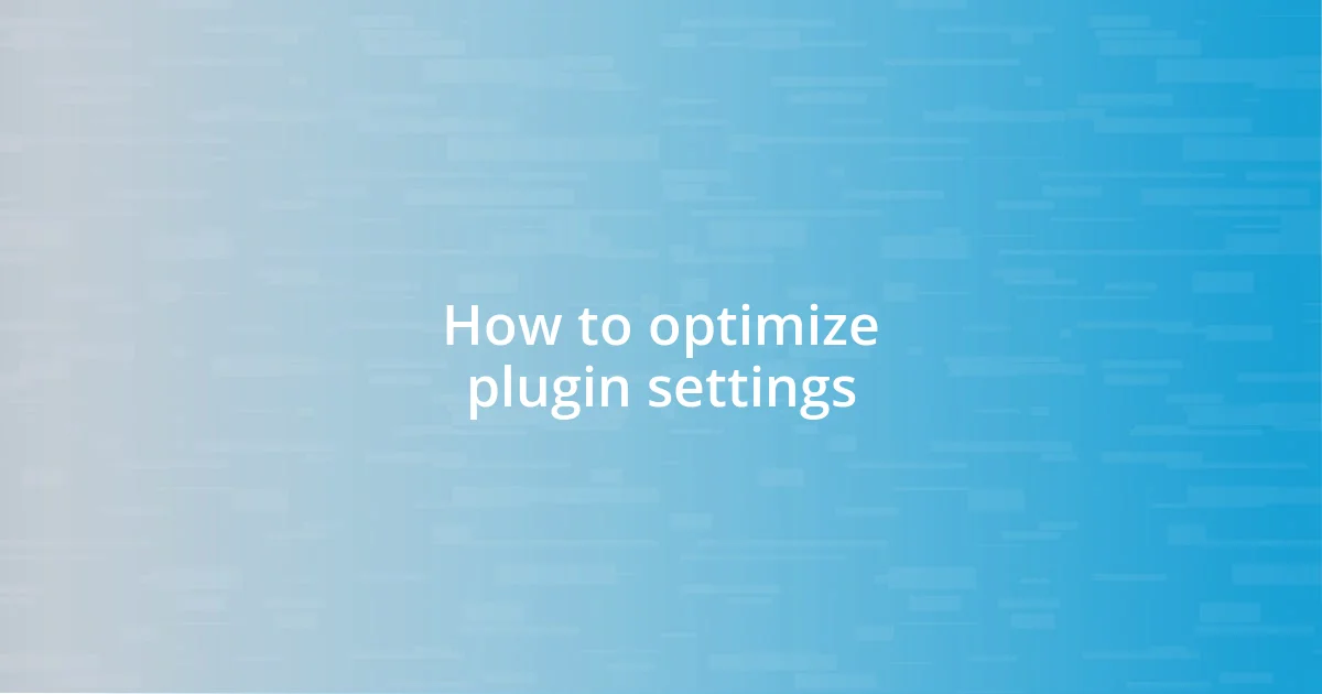 How to optimize plugin settings