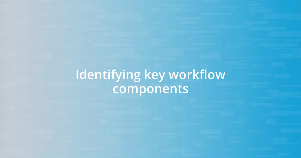 Identifying key workflow components