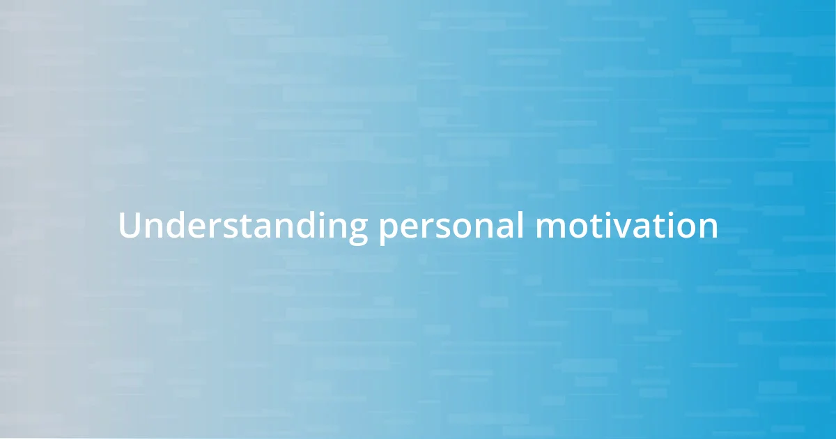 Understanding personal motivation