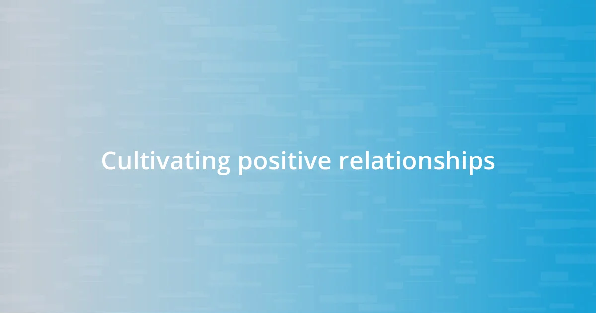 Cultivating positive relationships