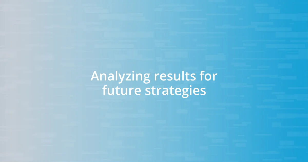 Analyzing results for future strategies