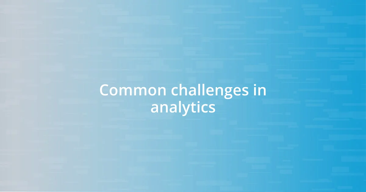 Common challenges in analytics