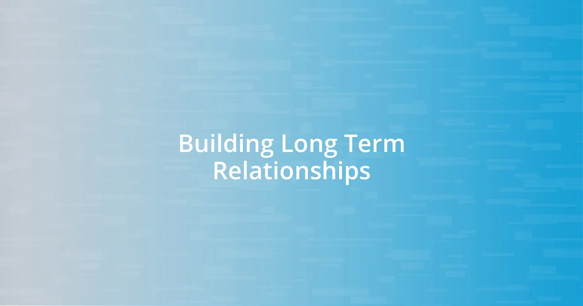 Building Long Term Relationships