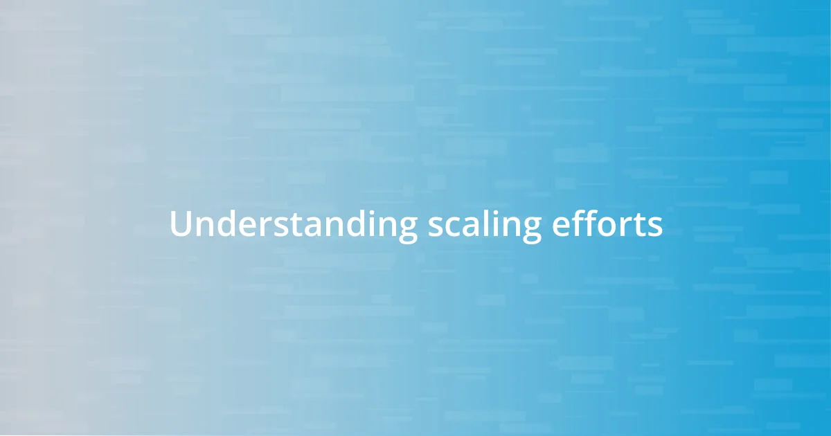 Understanding scaling efforts