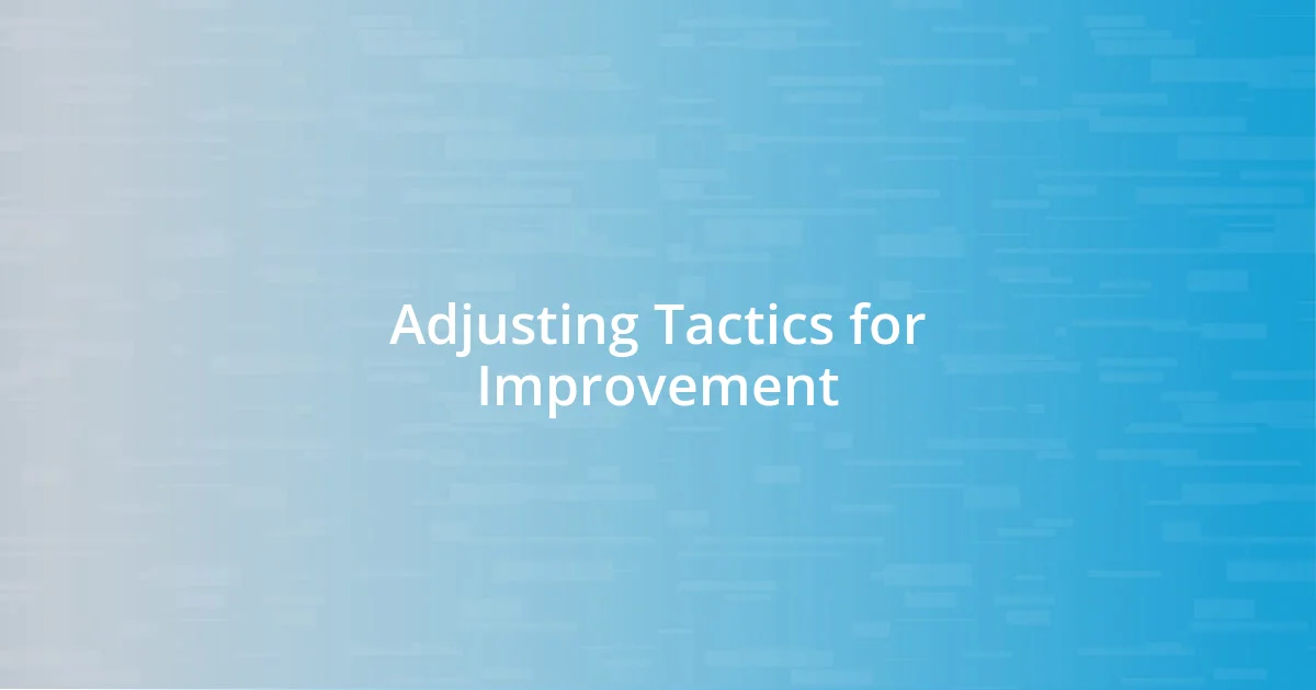 Adjusting Tactics for Improvement